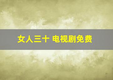 女人三十 电视剧免费